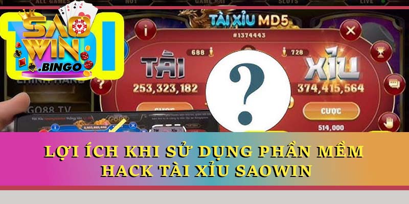 Lợi ích khi sử dụng phần mềm hack Tài Xỉu Saowin