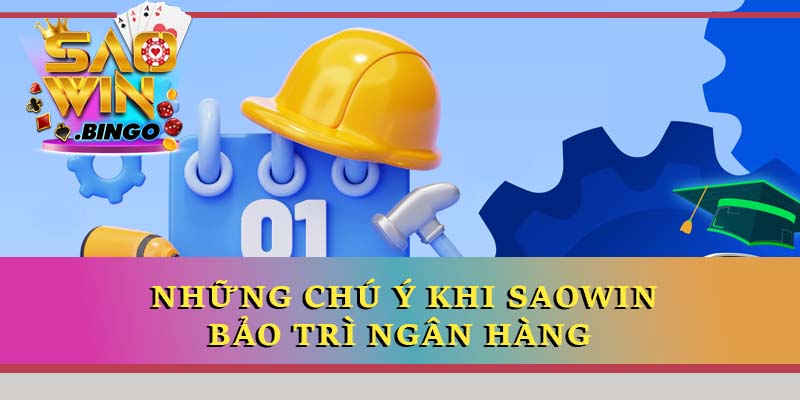 Những chú ý khi Saowin bảo trì ngân hàng