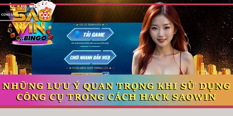 Những lưu ý quan trọng khi sử dụng công cụ trong cách hack Saowin