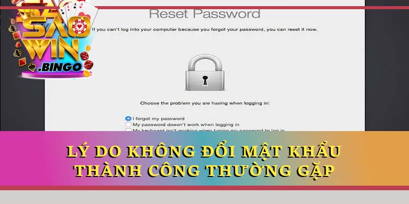 Lý do không đổi mật khẩu thành công thường gặp