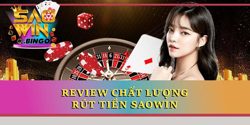 Review chất lượng rút tiền Saowin