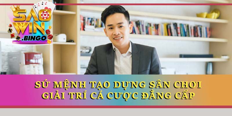 Sứ mệnh tạo dựng sân chơi giải trí cá cược đẳng cấp