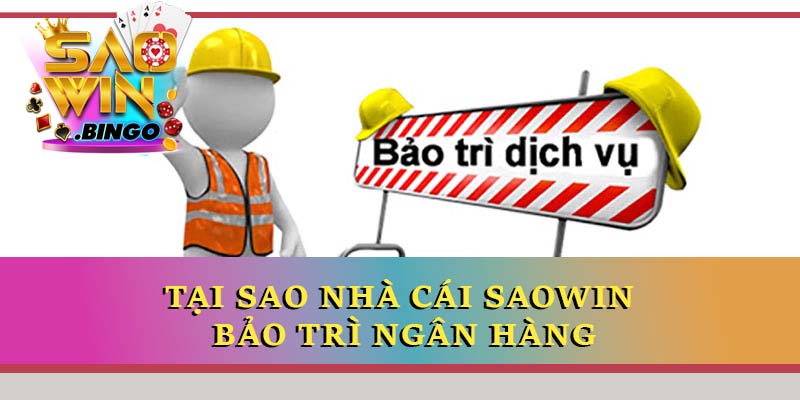 Tại sao nhà cái Saowin bảo trì ngân hàng