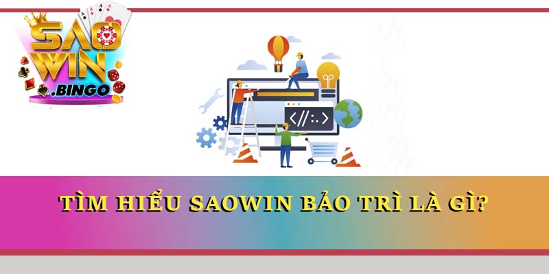 Tìm hiểu Saowin bảo trì là gì?